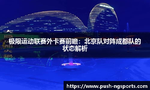 极限运动联赛外卡赛前瞻：北京队对阵成都队的状态解析
